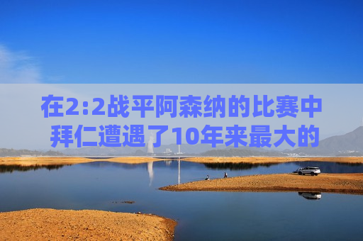 在2:2战平阿森纳的比赛中 拜仁遭遇了10年来最大的丑闻 如果你做好两件事 你就能轻松通过考试