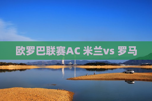 欧罗巴联赛AC 米兰vs 罗马