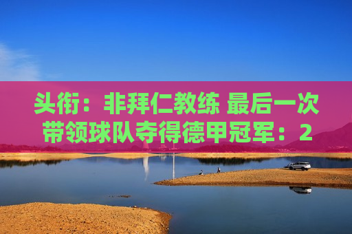 头衔：非拜仁教练 最后一次带领球队夺得德甲冠军：2011年